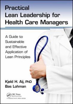 Paperback Practical Lean Leadership for Health Care Managers: A Guide to Sustainable and Effective Application of Lean Principles Book