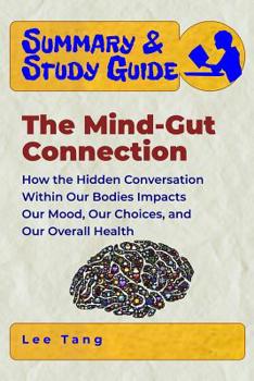 Paperback Summary & Study Guide - The Mind-Gut Connection: How the Hidden Conversation Within Our Bodies Impacts Our Mood, Our Choices, and Our Overall Health Book