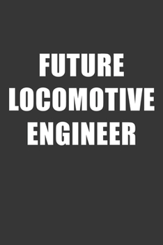 Future Locomotive Engineer Notebook: Lined Journal, 120 Pages, 6 x 9, Affordable Gift For Student, Future Dream Job Journal Matte Finish