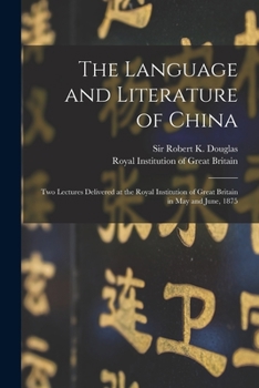 Paperback The Language and Literature of China: Two Lectures Delivered at the Royal Institution of Great Britain in May and June, 1875 Book