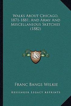 Walks About Chicago, 1871-1881; And Army And Miscellaneous Sketches
