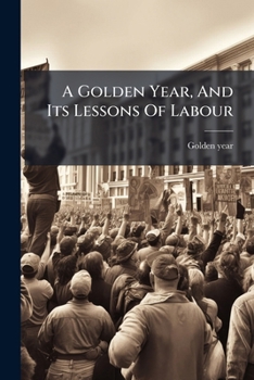 Paperback A Golden Year, And Its Lessons Of Labour Book