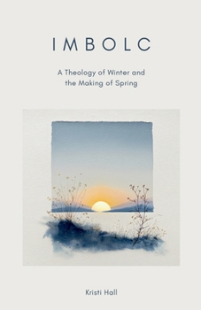 Imbolc: A Theology of Winter and the Making of Spring