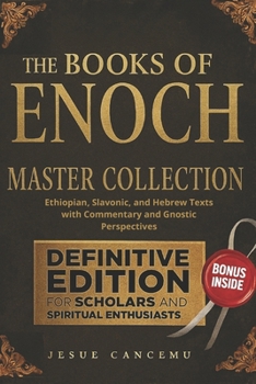 The Books of Enoch Master Collection: Ethiopian, Slavonic, and Hebrew Texts with Commentary and Gnostic Perspectives