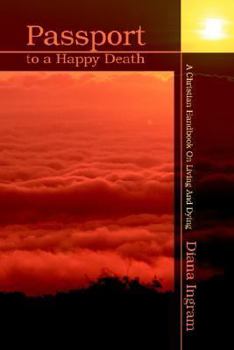 Passport To A Happy Death: A Christian Handbook On Living And Dying