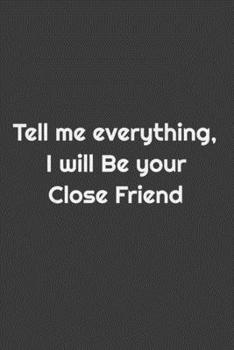 Tell me everything i will be your close friend : matte lined notebook: / lined notebook / journal / 112 pages / 6 x 9 inches size/matte fresh cover/gift to your bestfriends /
