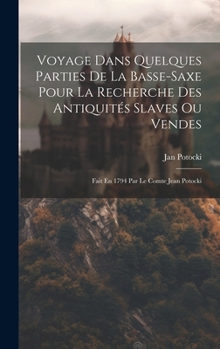 Hardcover Voyage Dans Quelques Parties De La Basse-saxe Pour La Recherche Des Antiquités Slaves Ou Vendes: Fait En 1794 Par Le Comte Jean Potocki [French] Book