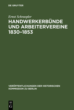 Handwerkerb�nde Und Arbeitervereine 1830-1853: Die Politische T�tigkeit Deutscher Sozialisten Von Wilhelm Weitling Bis Karl Marx