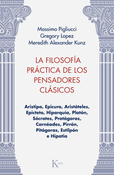 La La filosofía práctica de los pensadores clásicos: Aristipo, Epicuro, Aristóteles, Epícteto, Hiparquía, Platón, Sócrates, Protágoras, Carnéades, ... Estilpón e Hipatia