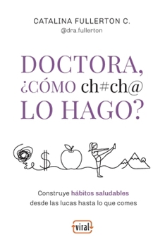 Doctora, ¿cómo ch#ch@ lo hago?: Construye hábitos saludables desde las lucas hasta lo que comes (Viral • El nuevo ecosistema del pensamiento) (Spanish Edition)