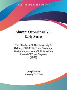 Paperback Alumni Oxoniensis V3, Early Series: The Members Of The University Of Oxford, 1500-1714, Their Parentage, Birthplace, And Year Of Birth, With A Record Book