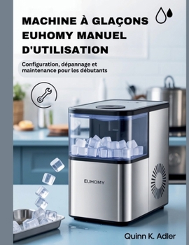 Paperback Machine à Glaçons Euhomy Manuel D'utilisation: Configuration, dépannage et maintenance pour les débutants [French] Book