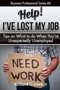 Paperback Help! I?ve Lost My Job: Tips on What to do When You're Unexpectedly Unemployed Book