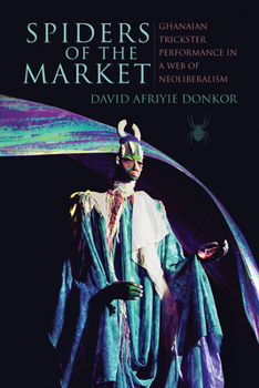 Spiders of the Market: Ghanaian Trickster Performance in a Web of Neoliberalism - Book  of the African Expressive Cultures