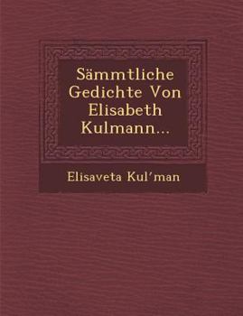 Paperback Sämmtliche Gedichte Von Elisabeth Kulmann... [German] Book