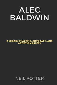 Paperback Alec Baldwin: A Legacy in Acting, Advocacy, and Artistic Mastery Book