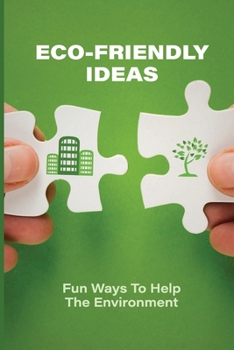 Paperback Eco-Friendly Ideas: Fun Ways To Help The Environment: Eco Friendly Products Book