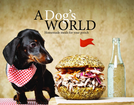 Hardcover A Dog's World: Homemade Meals for Your Pooch Book