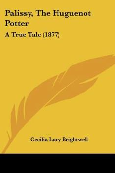 Paperback Palissy, The Huguenot Potter: A True Tale (1877) Book