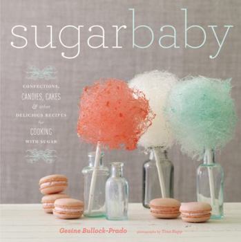 Hardcover Sugar Baby: Confections, Candies, Cakes, & Other Delicious Recipes for Cooking with Sugar Book