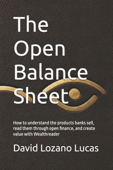 The Open Balance Sheet: How to understand the products banks sell, read them through open finance, and create value with Wealthreader