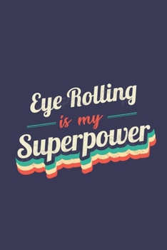 Eye Rolling Is My Superpower: A 6x9 Inch Softcover Diary Notebook With 110 Blank Lined Pages. Funny Vintage Eye Rolling Journal to write in. Eye Rolling Gift and SuperPower Retro Design Slogan