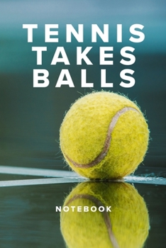 Paperback Tennis Takes Balls Notebook: Tennis Gift - Blank Lined Journal For Players & Coaches Book