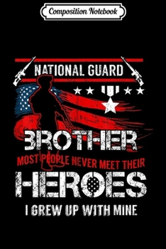 Composition Notebook: National Guard Brother Meet Their Heroes I Grew Up With Mine  Journal/Notebook Blank Lined Ruled 6x9 100 Pages