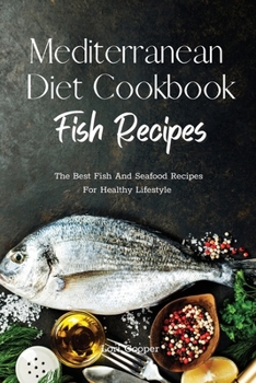Mediterranean Diet Cookbook Fish Recipes: The Best Fish And Seafood Recipes For Healthy Lifestyle