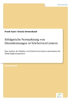 Paperback Erfolgreiche Vermarktung von Dienstleistungen in TeleServiceCentern: Eine Analyse des Marktes von TeleServiceCentern und Ansätze für Marketingkonzepti [German] Book