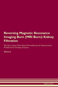 Paperback Reversing Magnetic Resonance Imaging Burn (MRI Burn): Kidney Filtration The Raw Vegan Plant-Based Detoxification & Regeneration Workbook for Healing P Book