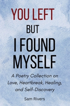 Paperback You Left, but I Found Myself: A Poetry Collection on Love, Heartbreak, Healing, and Self-Discovery Book