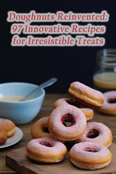 Paperback Doughnuts Reinvented: 97 Innovative Recipes for Irresistible Treats Book