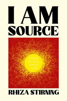 I Am Source : Theses on That Which I Am