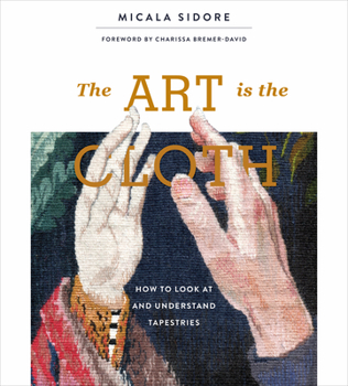 Hardcover The Art Is the Cloth: How to Look at and Understand Tapestries Book