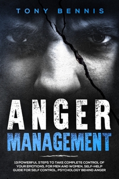 Paperback Anger Management: 13 Powerful Steps to Take Complete Control of Your Emotions, For Men and Women, Self-Help Guide for Self Control, Psychology Behind Book