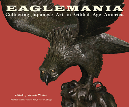 Paperback Eaglemania: Collecting Japanese Art in Gilded Age America Book