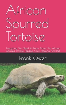 Paperback African Spurred Tortoise: Everything You Need To Know About The African Spurred Tortoise, Feeding, Care, Housing And Diet Book