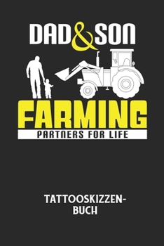 DAD & SON FARMING PARTNERS FOR LIFE - Tattooskizzenbuch: Halte deine Ideen f?r Motive f?r dein n?chstes Tattoo fest und baue dir ein ganzes Portfolio