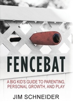 Hardcover Fencebat: A Big Kid's Guide to Parenting, Personal Growth, and Play Book