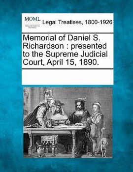Paperback Memorial of Daniel S. Richardson: Presented to the Supreme Judicial Court, April 15, 1890. Book