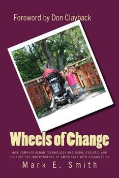 Paperback Wheels of Change: The Story Behind How Complex Rehab Technology was Born, Evolved, and Fosters the Independence of Americans With Disabi Book