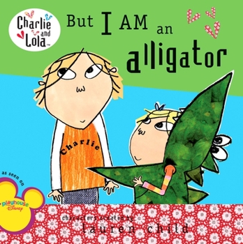 But I AM an Alligator (Charlie and Lola) - Book  of the Charlie & Lola