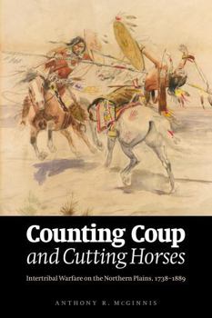 Counting Coup and Cutting Horses: Intertribal Warfare on the Northern Plains, 1738-1889