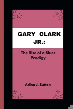 GARY CLARK JR.:: The Rise of a Blues Prodigy