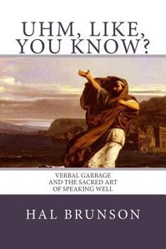 Paperback Uhm, Like, You Know?: Verbal Garbage and the Sacred Art of Speaking Well Book