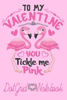 Paperback To My Valentine You tickle Me Pink- Dot Grid Notebook: Blank Journal With Dotted Grid Paper - Cute Valentine's Day/ Anniversary Gift Idea WIth Flaming Book