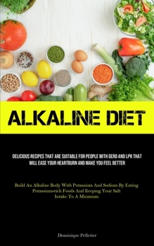 Paperback Alkaline Diet: Delicious Recipes That Are Suitable For People With GERD And LPR That Will Ease Your Heartburn And Make You Feel Bette Book