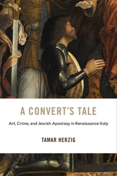 A Convert's Tale: Art, Crime, and Jewish Apostasy in Renaissance Italy - Book  of the I Tatti Studies in Italian Renaissance History