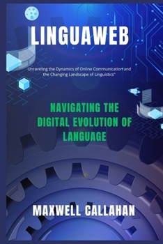 Paperback LinguaWeb: Navigating The Digital Evolution Of Language: Unraveling the Dynamics of Online Communication and the Changing Landsca Book